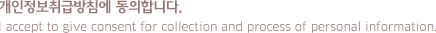 개인정보취급 방침에 동의합니다. I accept to give consent for collection and process of personal information.